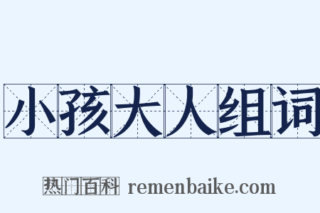 小孩大人组词是什么意思的图片